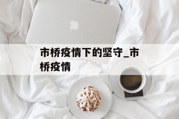 市桥疫情下的坚守_市桥疫情 市桥疫情下的坚守_市桥疫情