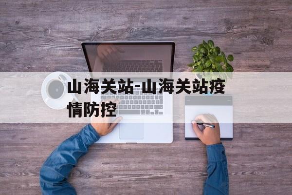 山海关站-山海关站疫情防控 山海关站-山海关站疫情防控