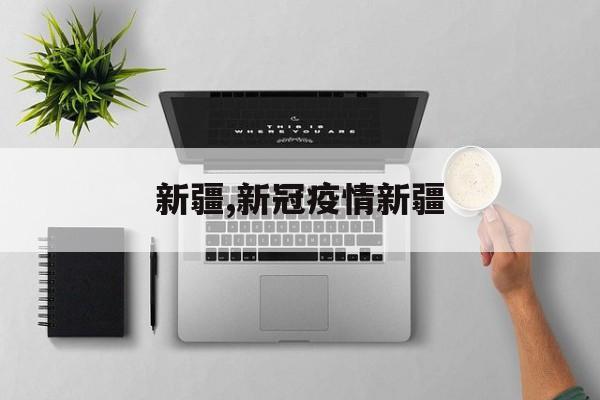 新疆,新冠疫情新疆 新疆,新冠疫情新疆